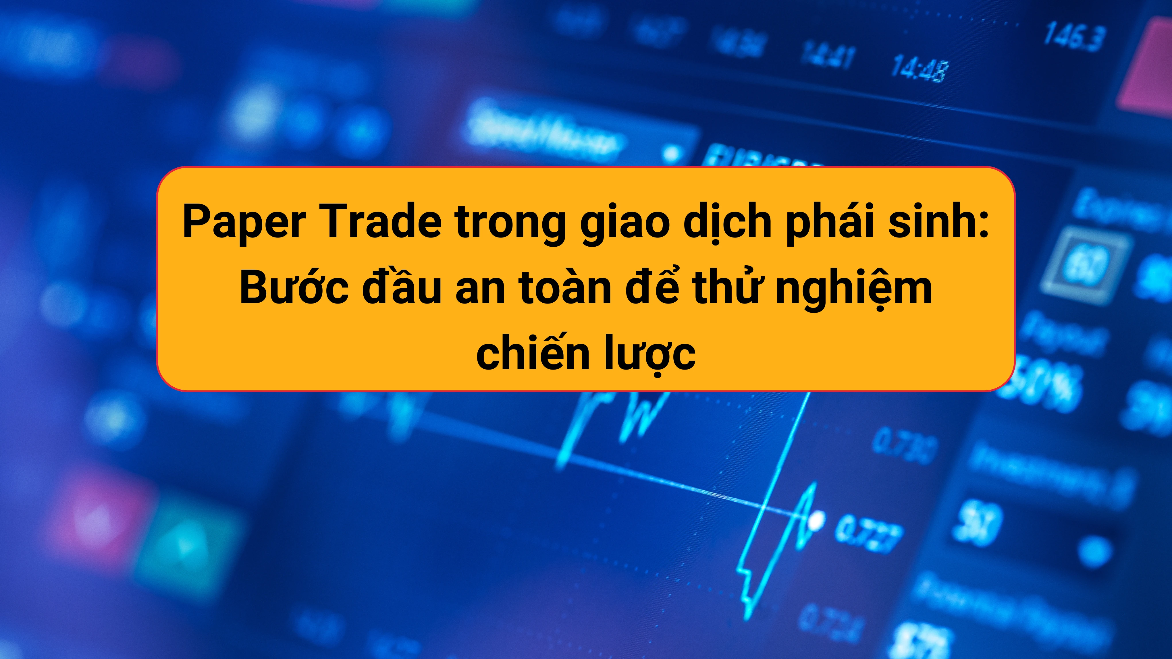 Paper Trade trong giao dịch phái sinh: Bước đầu an toàn để thử nghiệm chiến lược