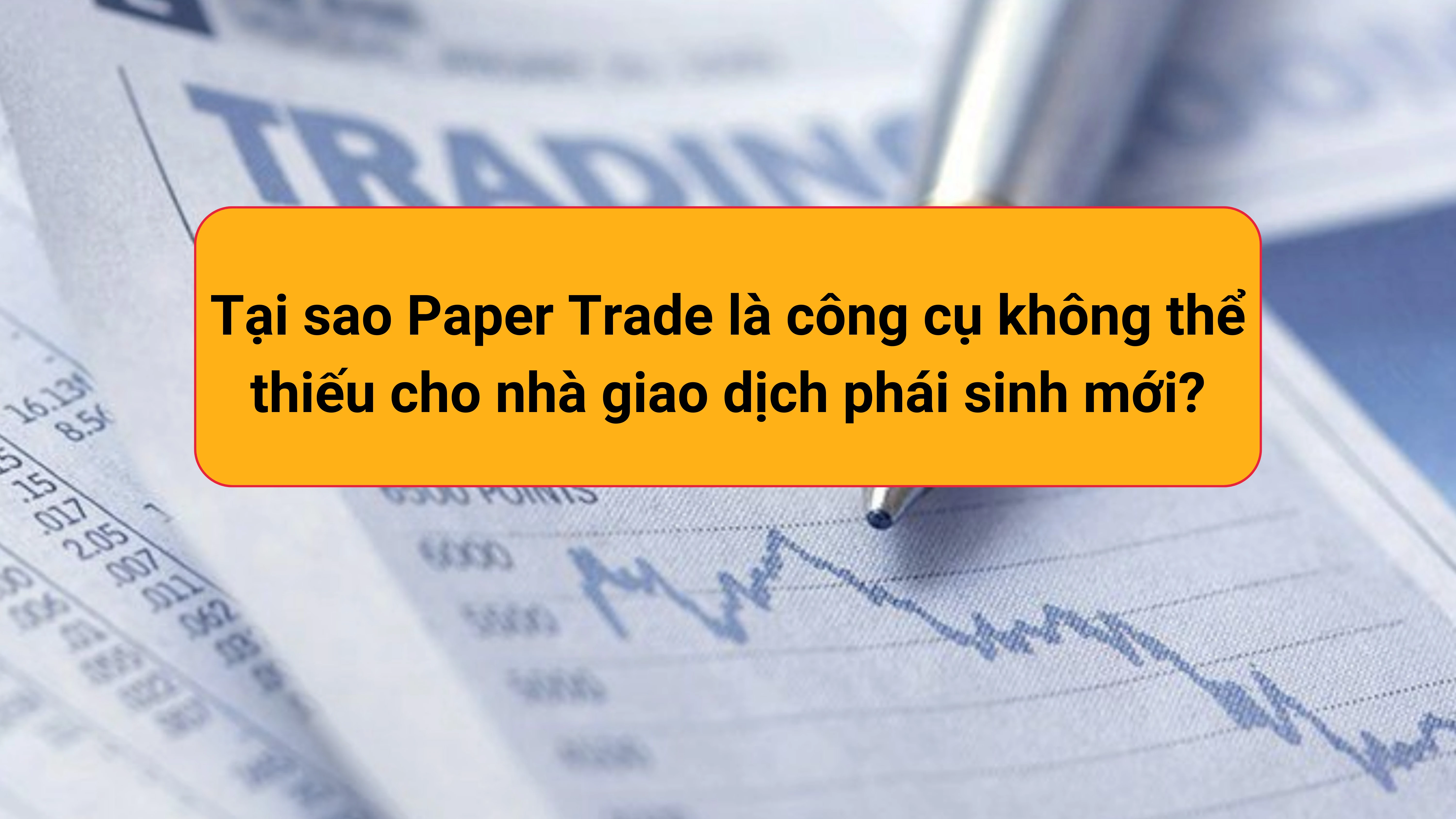 Tại sao Paper Trade là công cụ không thể thiếu cho nhà giao dịch phái sinh mới?