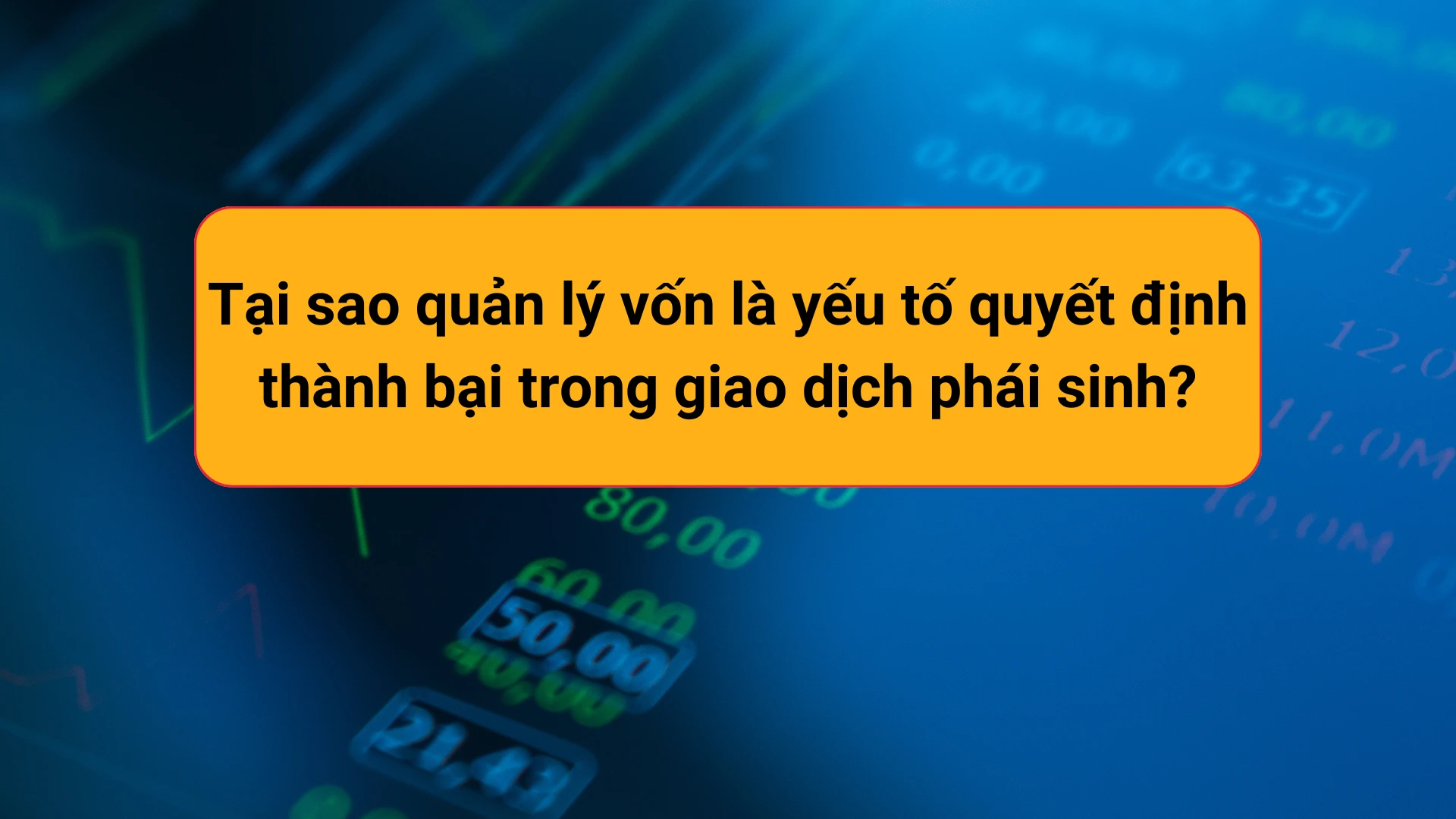 Tại sao quản lý vốn là yếu tố quyết định thành bại trong giao dịch phái sinh?