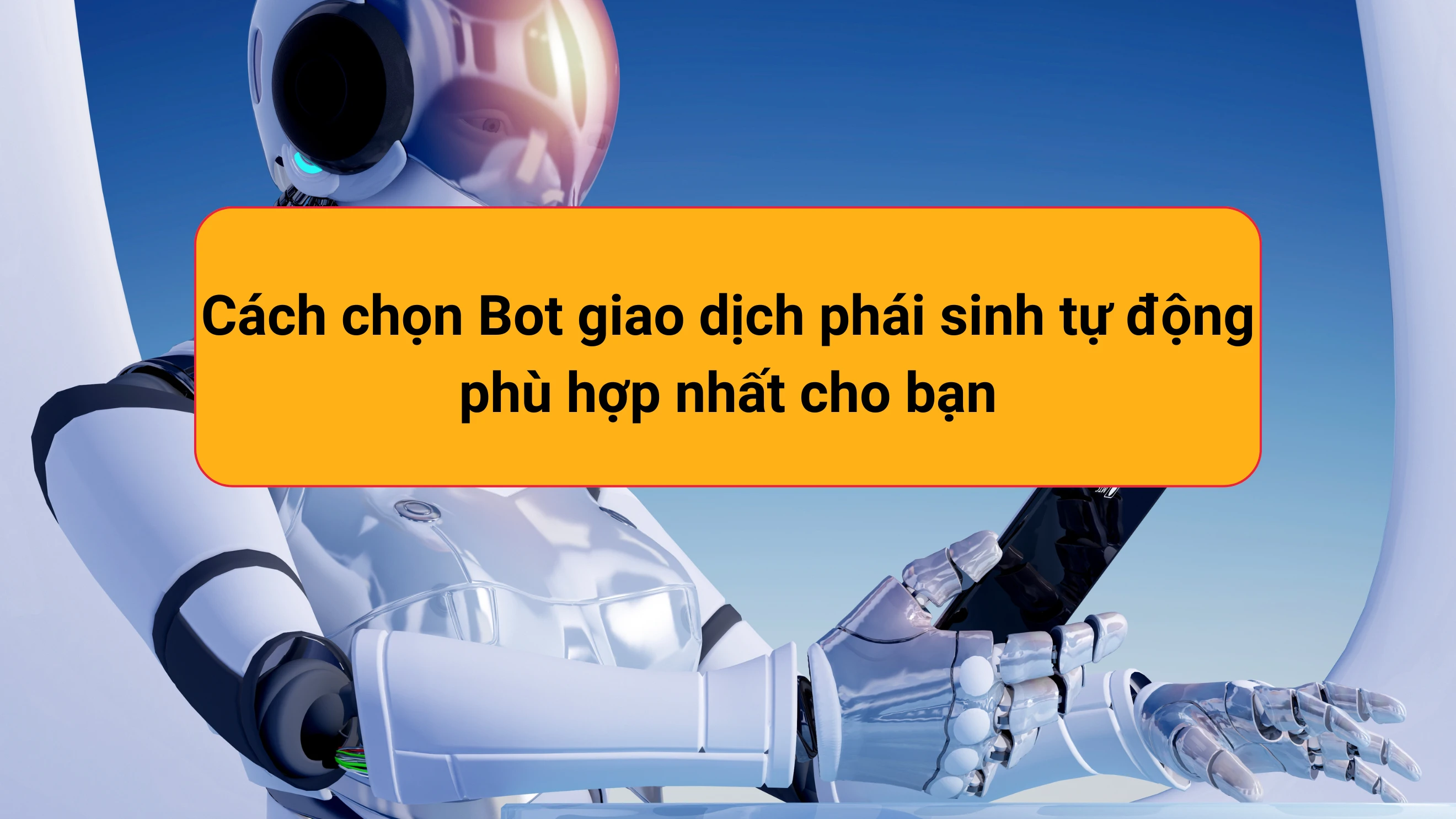 Cách chọn Bot giao dịch phái sinh tự động phù hợp nhất cho bạn