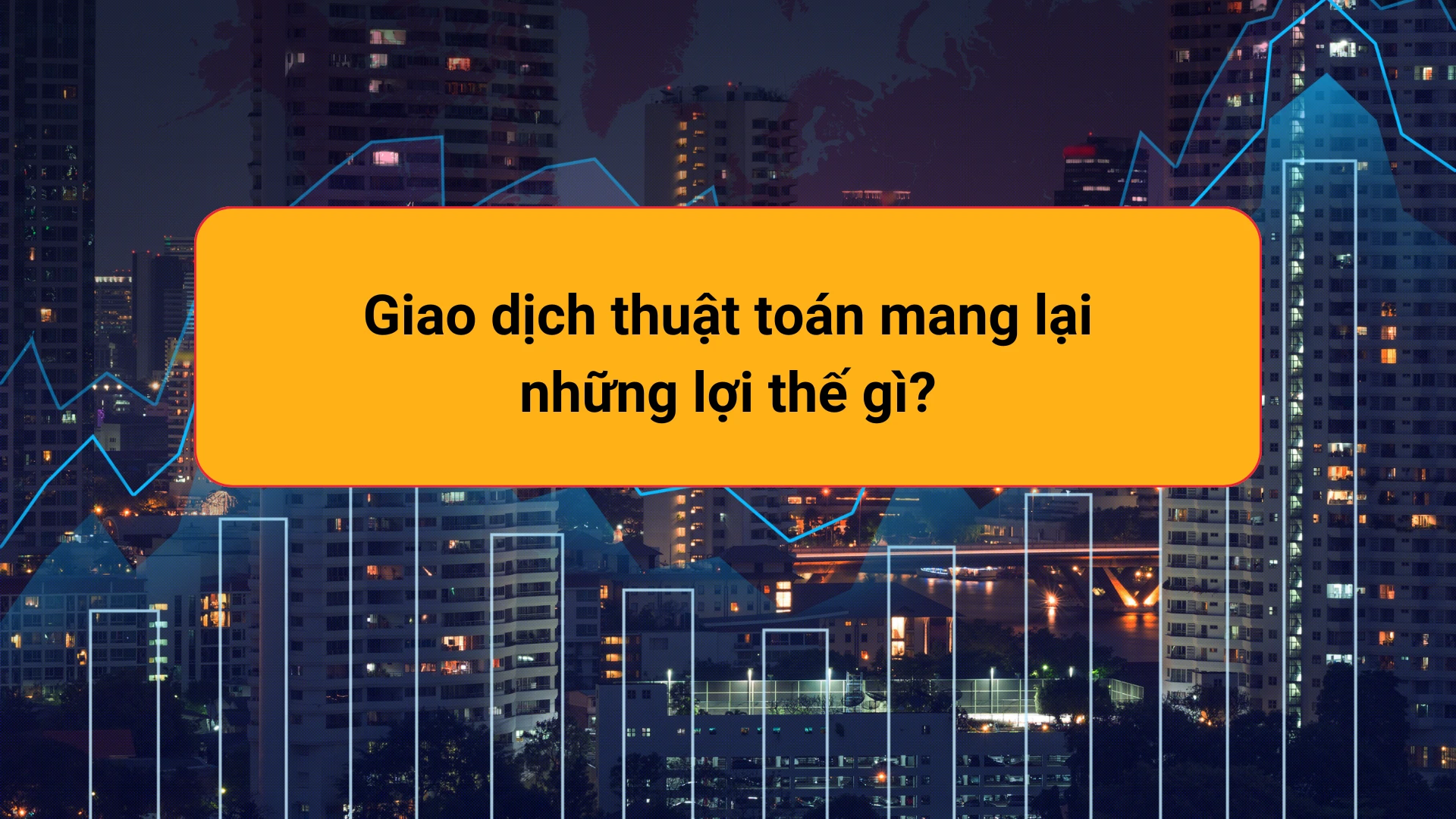 Giao dịch thuật toán mang lại những lợi thế gì?